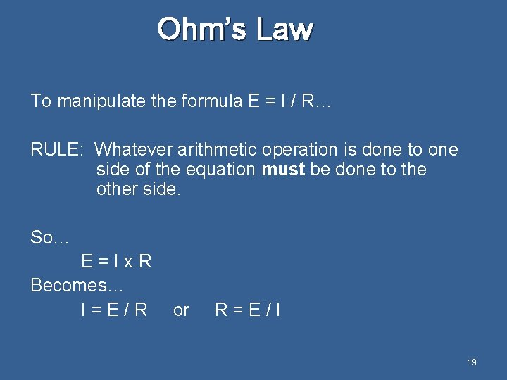 Ohm’s Law To manipulate the formula E = I / R… RULE: Whatever arithmetic