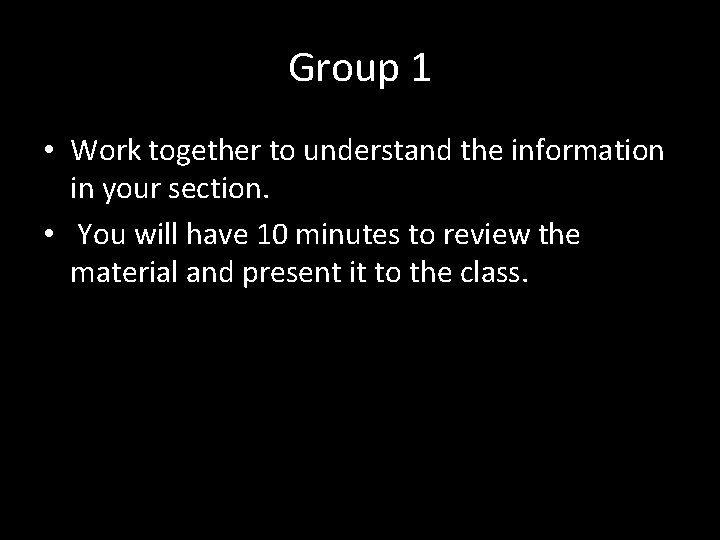 Group 1 • Work together to understand the information in your section. • You