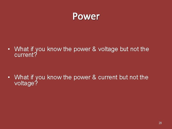 Power • What if you know the power & voltage but not the current?