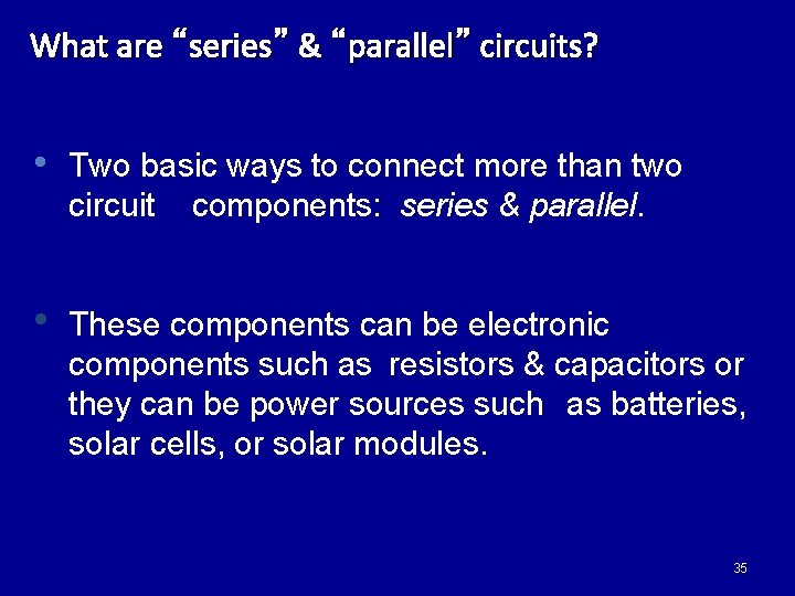 What are “series” & “parallel” circuits? • Two basic ways to connect more than