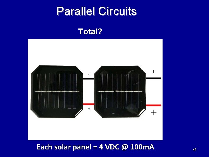 Parallel Circuits Total? Each solar panel = 4 VDC @ 100 m. A 45