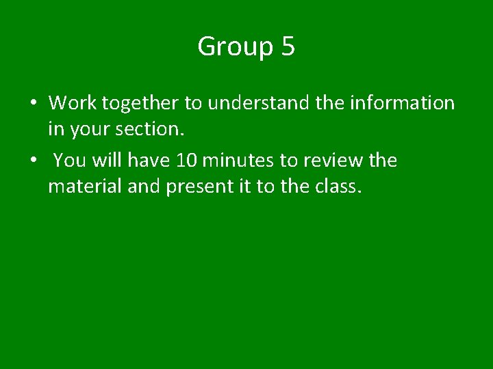 Group 5 • Work together to understand the information in your section. • You