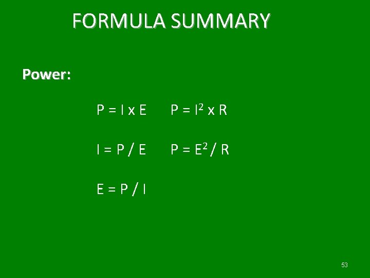 FORMULA SUMMARY Power: P=Ix. E P = I 2 x R I=P/E P =