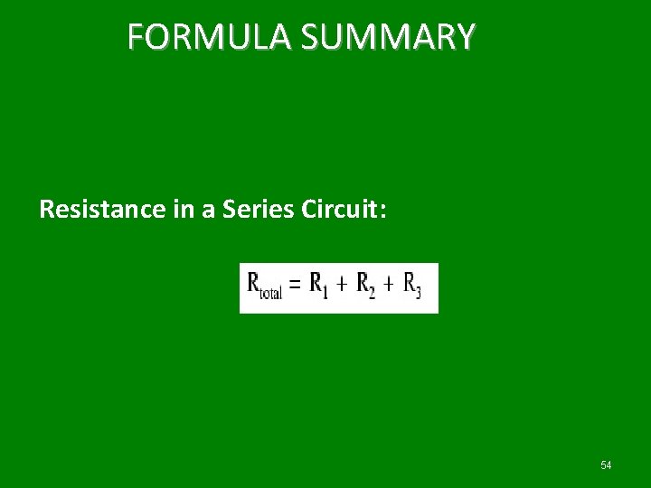 FORMULA SUMMARY Resistance in a Series Circuit: 54 