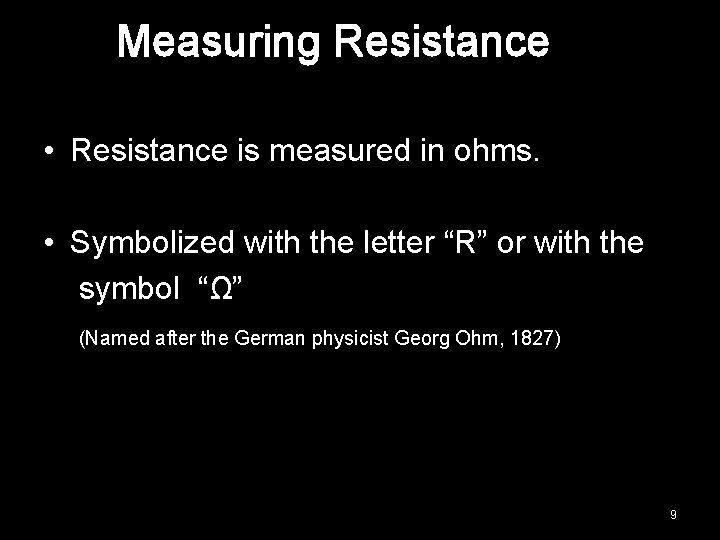 Measuring Resistance • Resistance is measured in ohms. • Symbolized with the letter “R”