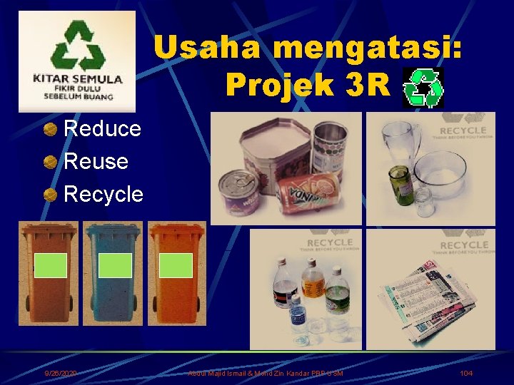 Usaha mengatasi: Projek 3 R Reduce Reuse Recycle 9/26/2020 Abdul Majid Ismail & Mohd