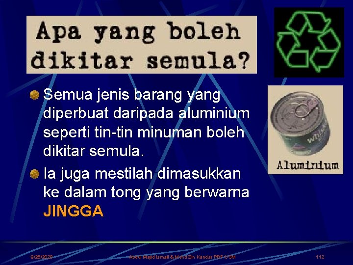 Semua jenis barang yang diperbuat daripada aluminium seperti tin-tin minuman boleh dikitar semula. Ia