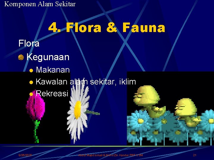 Komponen Alam Sekitar 4. Flora & Fauna Flora Kegunaan Makanan l Kawalan alam sekitar,