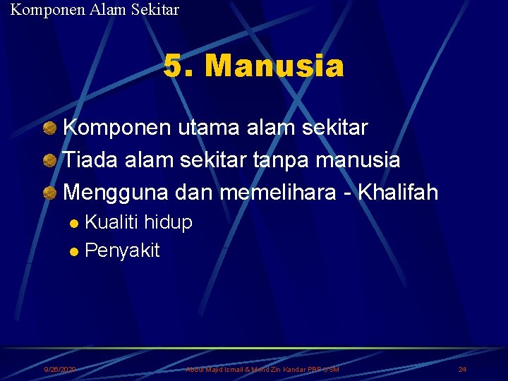 Komponen Alam Sekitar 5. Manusia Komponen utama alam sekitar Tiada alam sekitar tanpa manusia