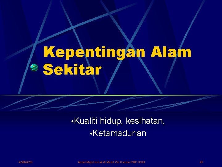 Kepentingan Alam Sekitar • Kualiti hidup, kesihatan, • Ketamadunan 9/26/2020 Abdul Majid Ismail &