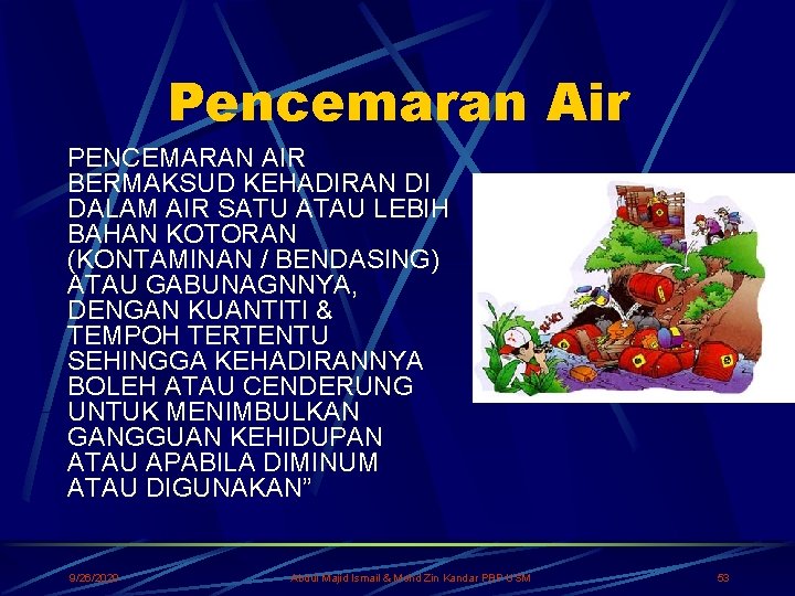 Pencemaran Air PENCEMARAN AIR BERMAKSUD KEHADIRAN DI DALAM AIR SATU ATAU LEBIH BAHAN KOTORAN