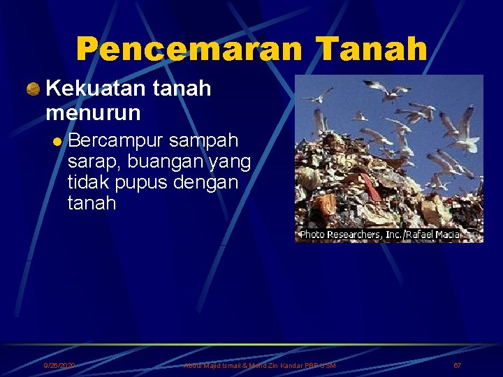 Pencemaran Tanah Kekuatan tanah menurun l Bercampur sampah sarap, buangan yang tidak pupus dengan