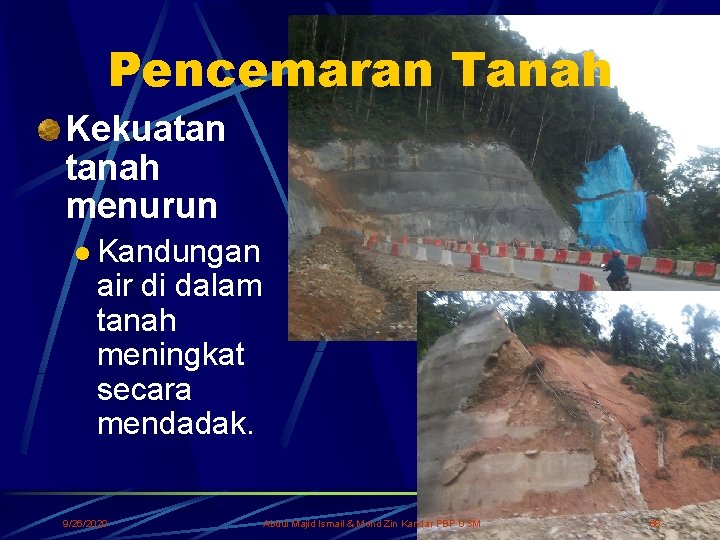 Pencemaran Tanah Kekuatan tanah menurun l Kandungan air di dalam tanah meningkat secara mendadak.