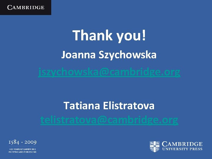 Thank you! Joanna Szychowska jszychowska@cambridge. org Tatiana Elistratova telistratova@cambridge. org 