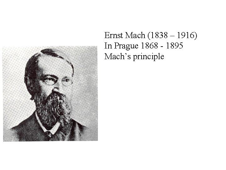 Ernst Mach (1838 – 1916) In Prague 1868 1895 Mach’s principle 