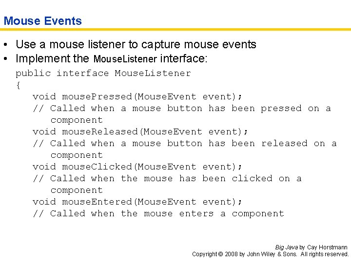 Mouse Events • Use a mouse listener to capture mouse events • Implement the