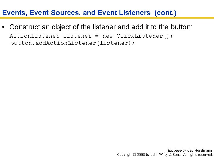 Events, Event Sources, and Event Listeners (cont. ) • Construct an object of the