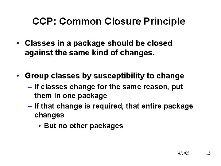 CCP: Common Closure Principle • Classes in a package should be closed against the