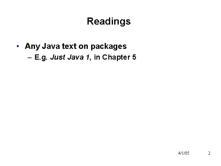 Readings • Any Java text on packages – E. g. Just Java 1, in