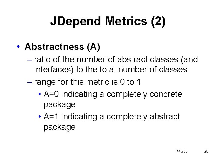 JDepend Metrics (2) • Abstractness (A) – ratio of the number of abstract classes