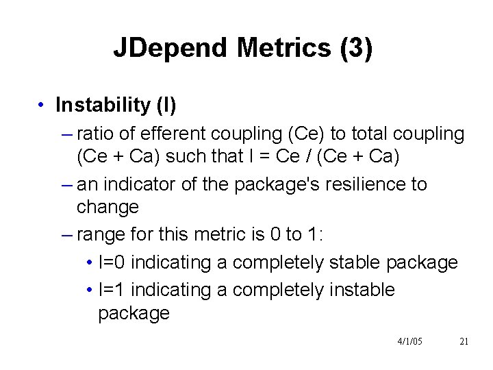 JDepend Metrics (3) • Instability (I) – ratio of efferent coupling (Ce) to total