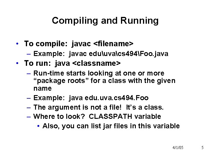 Compiling and Running • To compile: javac <filename> – Example: javac eduuvacs 494Foo. java