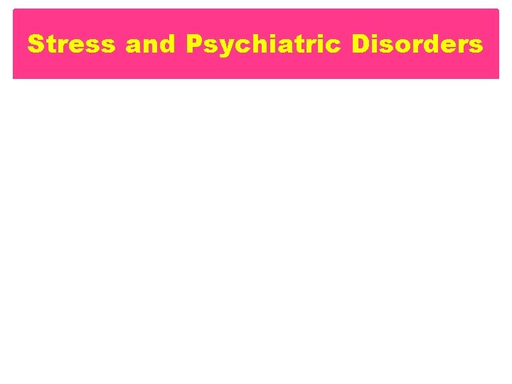 Stress and Psychiatric Disorders Depression PTSD Diathesis-Stress Model • Brown and Harris (1978) •