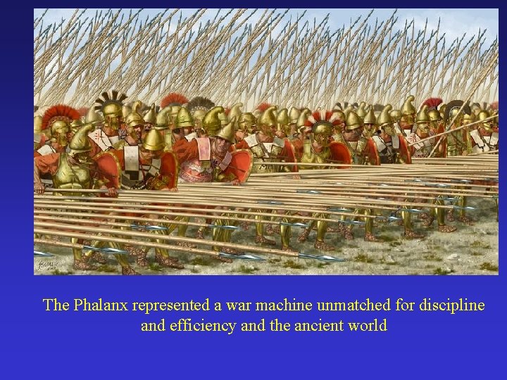 The Phalanx represented a war machine unmatched for discipline and efficiency and the ancient