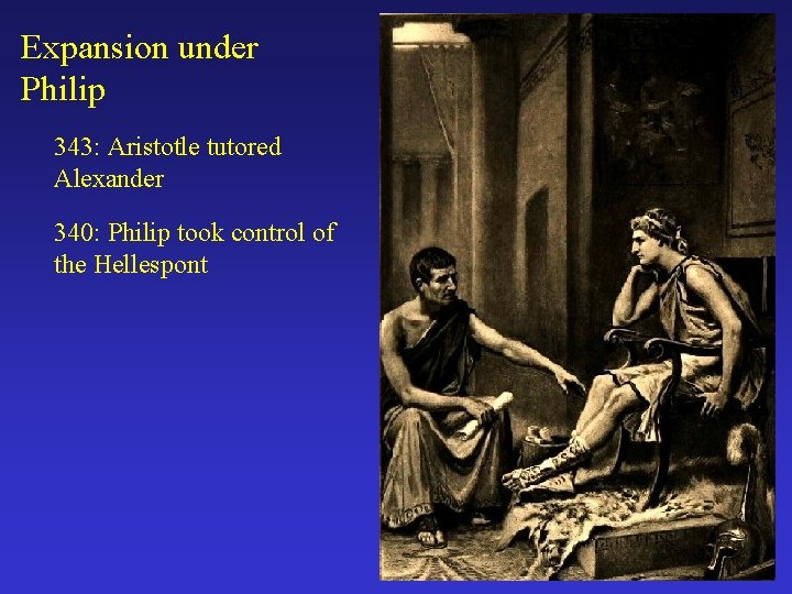 Expansion under Philip 343: Aristotle tutored Alexander 340: Philip took control of the Hellespont