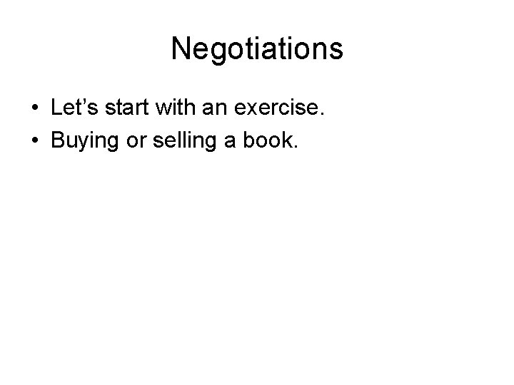 Negotiations • Let’s start with an exercise. • Buying or selling a book. 
