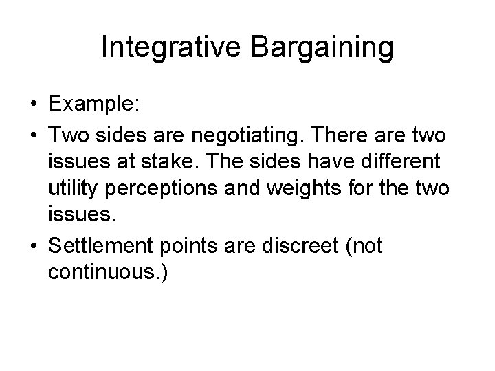 Integrative Bargaining • Example: • Two sides are negotiating. There are two issues at