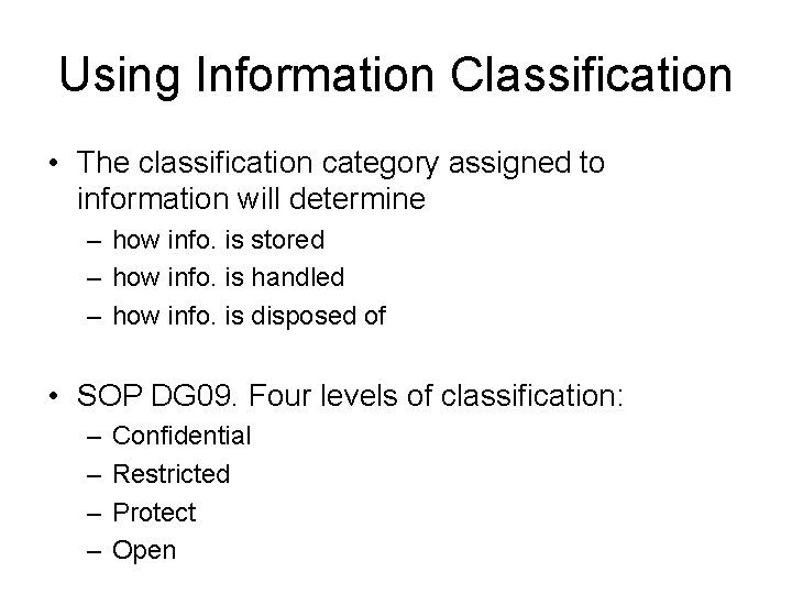 Using Information Classification • The classification category assigned to information will determine – how