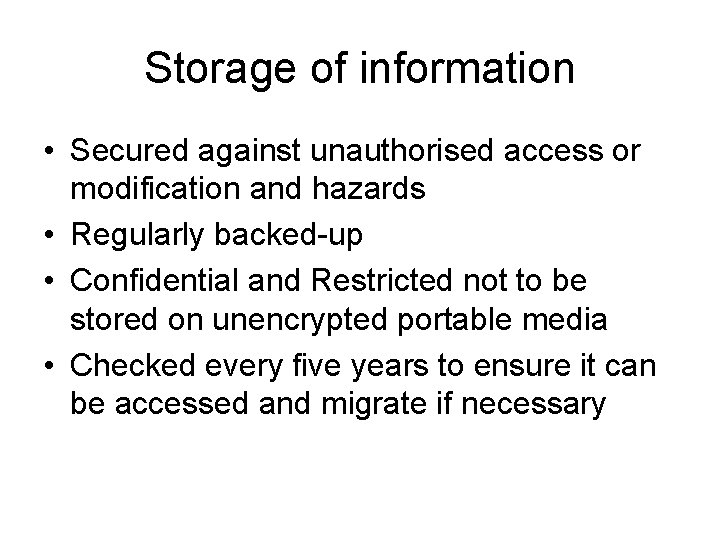 Storage of information • Secured against unauthorised access or modification and hazards • Regularly