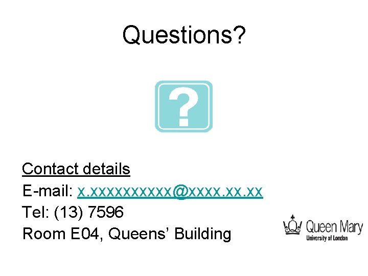 Questions? Contact details E-mail: x. xxxxx@xxxx. xx Tel: (13) 7596 Room E 04, Queens’