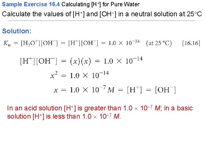 Sample Exercise 16. 4 Calculating [H+] for Pure Water Calculate the values of [H+]