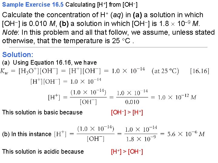 Sample Exercise 16. 5 Calculating [H+] from [OH ] Calculate the concentration of H+