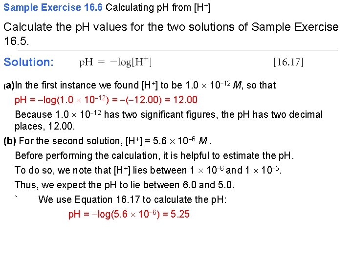 Sample Exercise 16. 6 Calculating p. H from [H+] Calculate the p. H values