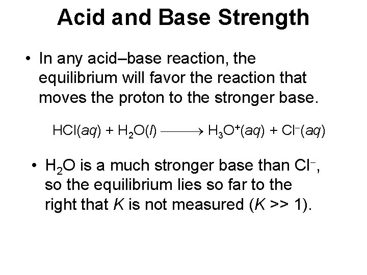 Acid and Base Strength • In any acid–base reaction, the equilibrium will favor the