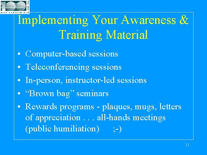 Implementing Your Awareness & Training Material • • • Computer-based sessions Teleconferencing sessions In-person,