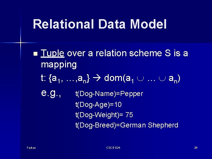 Relational Data Model n Tuple over a relation scheme S is a mapping t: Relational Data Model n Tuple over a relation scheme S is a mapping t: