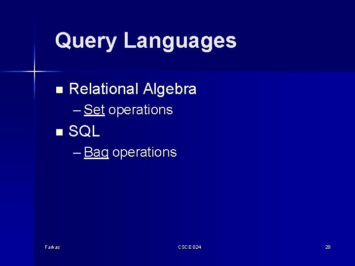 Query Languages n Relational Algebra – Set operations n SQL – Bag operations Farkas