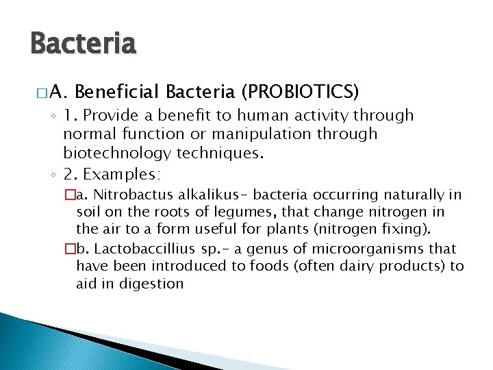 Bacteria � A. Beneficial Bacteria (PROBIOTICS) ◦ 1. Provide a benefit to human activity
