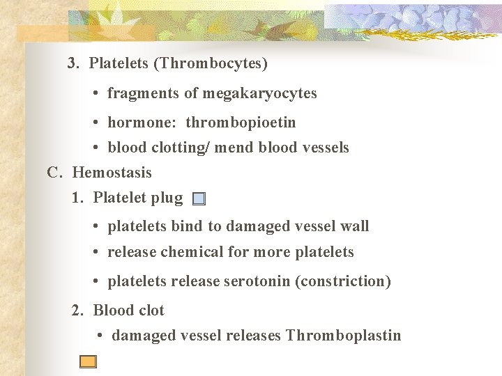 3. Platelets (Thrombocytes) • fragments of megakaryocytes • hormone: thrombopioetin • blood clotting/ mend