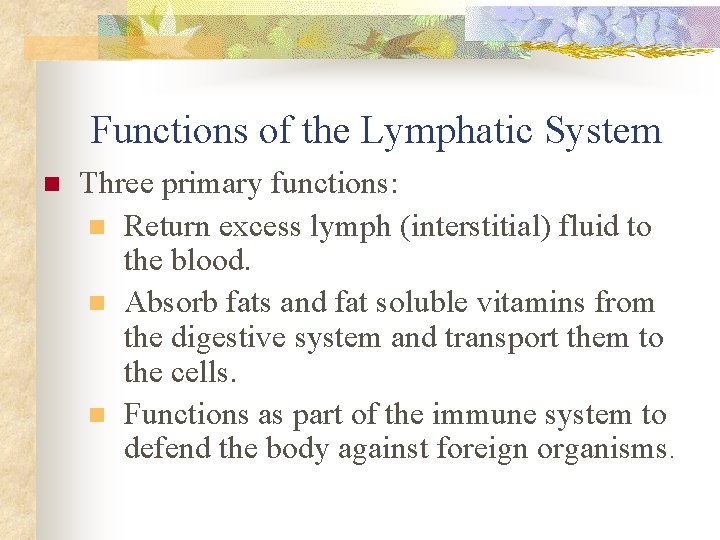 Functions of the Lymphatic System n Three primary functions: n Return excess lymph (interstitial)