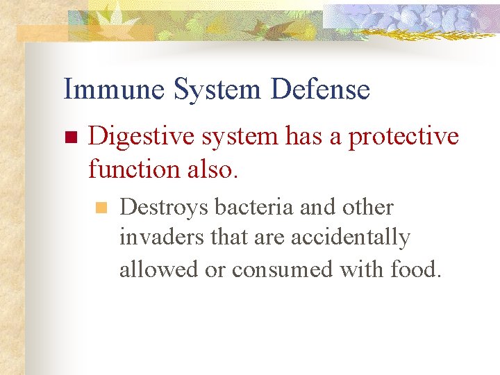 Immune System Defense n Digestive system has a protective function also. n Destroys bacteria