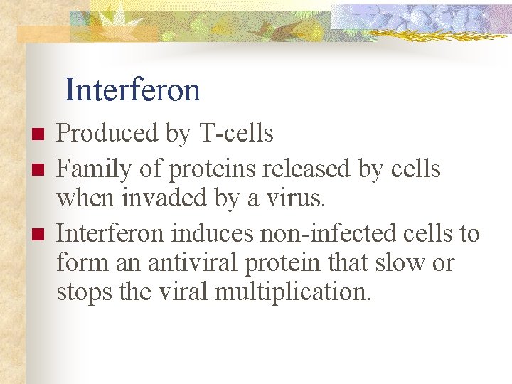 Interferon n Produced by T-cells Family of proteins released by cells when invaded by