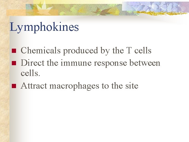 Lymphokines n n n Chemicals produced by the T cells Direct the immune response