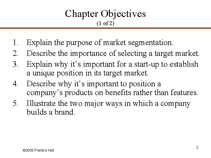 Chapter Objectives (1 of 2) 1. Explain the purpose of market segmentation. 2. Describe