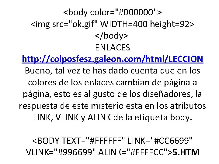 <body color="#000000"> <img src="ok. gif" WIDTH=400 height=92> </body> ENLACES http: //colposfesz. galeon. com/html/LECCION Bueno,