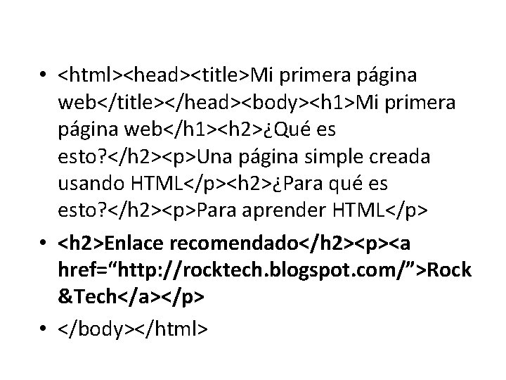  • <html><head><title>Mi primera página web</title></head><body><h 1>Mi primera página web</h 1><h 2>¿Qué es esto?